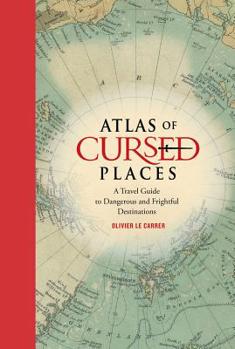 Hardcover Atlas of Cursed Places: A Travel Guide to Dangerous and Frightful Destinations Book