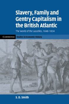 Slavery, Family, and Gentry Capitalism in the British Atlantic: The World of the Lascelles, 16481834 - Book  of the Cambridge Studies in Economic History - Second Series