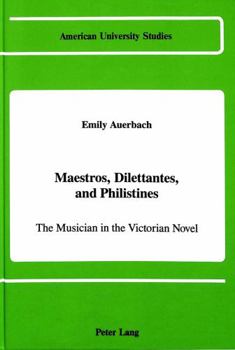 Maestros, Dilettantes, and Philistines: The Musician in the Victorian Novel (American University Studies Series IV, English Language and Literature)