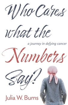 Paperback Who Cares What the Numbers Say: a journey in defying cancer Book