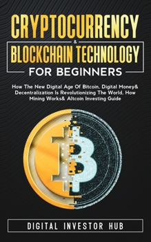 Paperback Cryptocurrency & Blockchain Technology For Beginners: How The New Digital Age of Bitcoin, Digital Money & Decentralization Is Revolutionizing The Worl Book