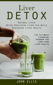 Paperback Liver Detox: Natural Liver Detox Providing Liver Aid While Restoring Liver Health (The Ultimate Cleansing Program for Long-term Liv Book