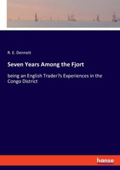Seven Years Among the Fjort: being an English Trader's Experiences in the Congo District