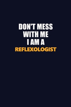 Paperback Don't Mess With Me I Am A Reflexologist: Career journal, notebook and writing journal for encouraging men, women and kids. A framework for building yo Book