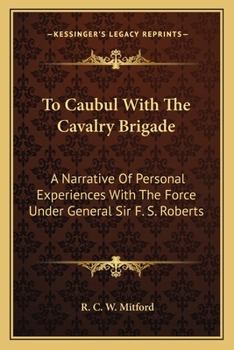 Paperback To Caubul With The Cavalry Brigade: A Narrative Of Personal Experiences With The Force Under General Sir F. S. Roberts Book