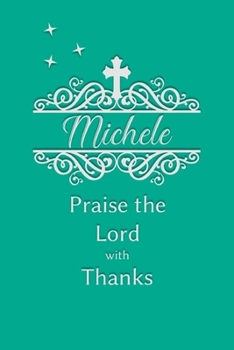 Michele Praise the Lord with Thanks: Personalized Gratitude Journal for Women of Faith