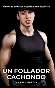 Hardcover Un Follador Cachondo: Historias Eróticas Gay de Sexo Explicito [Spanish] Book
