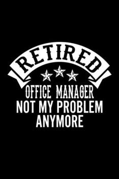 Paperback Retired Office Manager Not My Problem Anymore: Lined Journal, 120 Pages, 6x9 Sizes, Funny Retirement Gift For Office Manager Funny Retired Office Mana Book