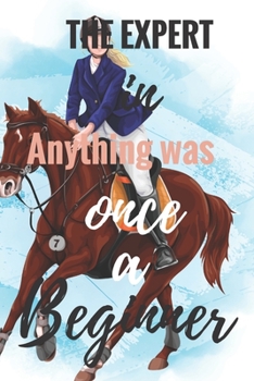 Paperback The Expert In Anything Was Once A Beginner: Horseback Training Notebook for journaling equestrian notebook 131 pages 6x9 inches gift for horse lovers Book