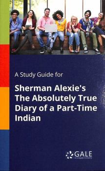 Paperback A Study Guide for Sherman Alexie's The Absolutely True Diary of a Part-Time Indian Book