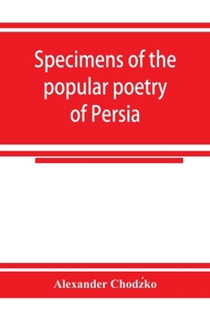 Paperback Specimens of the popular poetry of Persia, as found in the adventures and improvisations of Kurroglou, the bandit-minstrel of northern Persia and in t Book