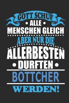 Gott schuf alle Menschen gleich aber nur die allerbesten durften B�ttcher werden: Notizbuch, Notizblock, 110 linierte Seiten, kann auch als Dekoration in Form eines Schild bzw. Poster verwendet werden
