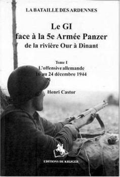 Paperback Le GI Face a la 5e Armee Panzer de la Riviere Our A Dinant: Tome I L'Offensive Allemande 16 Decembre 1944 Au 24 Decembre 1944 [French] Book