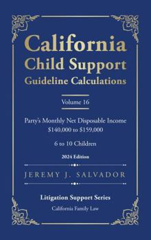 California Child Support Guideline Calculations - Volume 16 (2024 Edition): Party's Monthly Net Disposable Income $140,000 to $159,000 (6 to 10 ... Child Support Guideline Calculations)