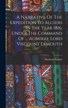 A Narrative of the Expedition to Algiers in the Year 1816, Under the Command of the Right Hon. Admiral Lord Viscount Exmouth