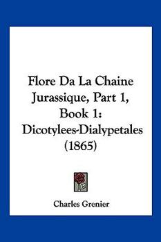 Paperback Flore Da La Chaine Jurassique, Part 1, Book 1: Dicotylees-Dialypetales (1865) [French] Book