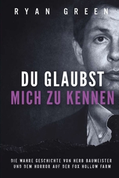 Paperback Du Glaubst, Mich Zu Kennen: Die Wahre Geschichte Von Herb Baumeister Und Dem Horror Auf Der Fox Hollow Farm [German] Book