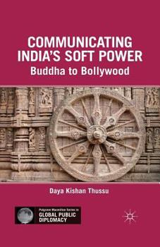 Communicating India's Soft Power: Buddha to Bollywood (Palgrave Macmillan Series in Global Public Diplomacy)