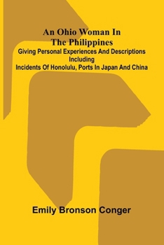 An Ohio Woman in the Philippines; Giving personal experiences and descriptions including incidents of Honolulu, ports in Japan and China