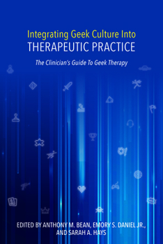 Hardcover Integrating Geek Culture Into Therapeutic Practice: The Clinician's Guide to Geek Therapy Book