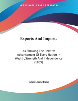 Exports and Imports, as Showing the Relative Advancement of Every Nation in Wealth, Strength, and Independence