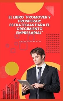 EL LIBRO "PROMOVER Y PROSPERAR: ESTRATEGIAS PARA EL CRECIMIENTO EMPRESARIAL"