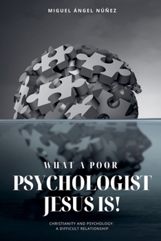 What a Poor Psychologist Jesus Is! Christianity and Psychology: A Difficult Relationship