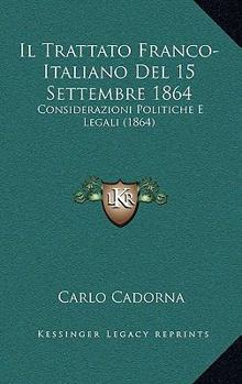 Paperback Il Trattato Franco-Italiano Del 15 Settembre 1864: Considerazioni Politiche E Legali (1864) [Italian] Book