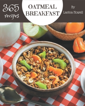 Paperback 365 Oatmeal Breakfast Recipes: Cook it Yourself with Oatmeal Breakfast Cookbook! Book