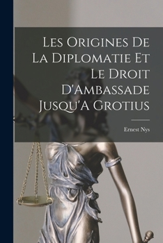 Paperback Les Origines De La Diplomatie Et Le Droit D'Ambassade Jusqu'A Grotius [French] Book