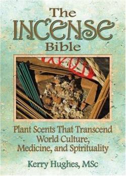 Hardcover The Incense Bible: Plant Scents That Transcend World Culture, Medicine, and Spirituality Book