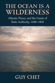 Hardcover The Ocean Is a Wilderness: Atlantic Piracy and the Limits of State Authority, 1688-1856 Book