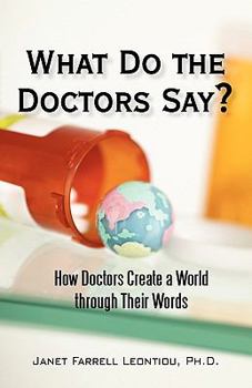 Paperback What Do the Doctors Say?: How Doctors Create a World through Their Words Book