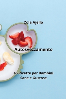 Paperback Autosvezzamento: 46 Ricette per Bambini Sane e Gustose [Italian] Book