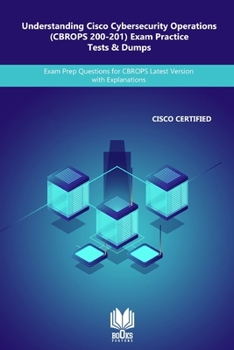 Paperback Understanding Cisco Cybersecurity Operations Fundamentals (CBROPS 200-201) Exam Practice Tests & Dumps: Exam Prep Questions for CBROPS Latest Version with Explanations Book