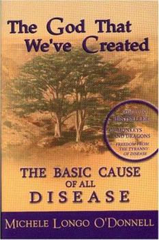 Paperback The God That We've Created: The Basic Cause of All Disease Book
