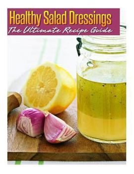 Paperback Healthy Salad Dressings: The Ultimate Recipe Guide: Over 30 Natural & Homemade Recipes Book