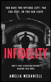 Hardcover Infidelity: You Have Two Options Left: You Can Stay, or You Can Leave. Don't Take a Decision Before Reading This Book