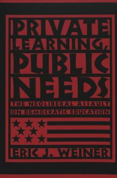 Paperback Private Learning, Public Needs: The Neoliberal Assault on Democratic Education Book
