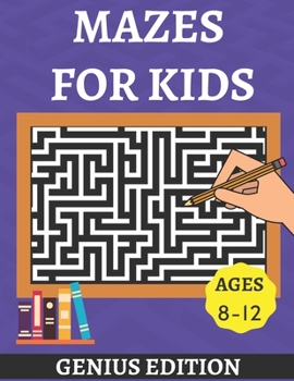 Paperback Mazes for Kids Ages 8-12 Genius Edition: Amazing Maze Activity Book for Kids 8-10, 10-12 Workbook for Games, Puzzles, Brain Teasers and Problem-Solvin Book