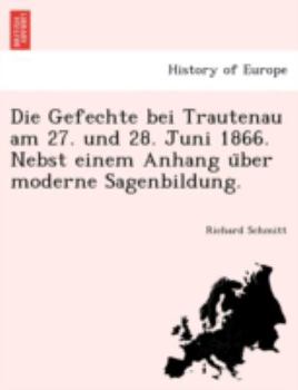 Paperback Die Gefechte Bei Trautenau Am 27. Und 28. Juni 1866. Nebst Einem Anhang U Ber Moderne Sagenbildung. [German] Book