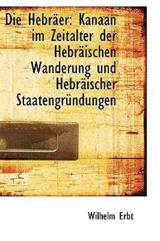 Paperback Die Hebr Er: Kanaan Im Zeitalter Der Hebr Ischen Wanderung Und Hebr Ischer Staatengr Ndungen [German] Book