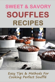 Paperback Sweet & Savory Souffles Recipes: Easy Tips & Methods For Cooking Perfect Soufflé How To Make Cauliflower Soufflé Book