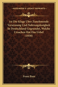Paperback 1st Die Klage Uber Zunehmende Verarmung Und Nahrungslosigkeit In Deutschland Gegrundet, Welche Ursachen Hat Das Uebel (1838) [German] Book