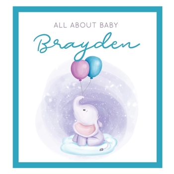 All About Baby Brayden: The Perfect Personalized Keepsake Journal for Baby's First Year - Great Baby Shower Gift [Soft Baby Elephant]