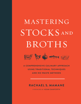 Hardcover Mastering Stocks and Broths: A Comprehensive Culinary Approach Using Traditional Techniques and No-Waste Methods Book