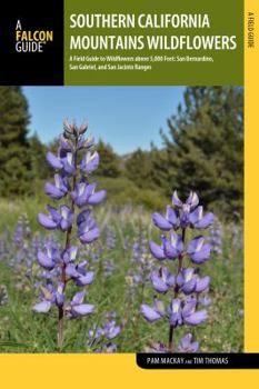 Paperback Southern California Mountains Wildflowers: A Field Guide to Wildflowers Above 5,000 Feet: San Bernardino, San Gabriel, and San Jacinto Ranges Book