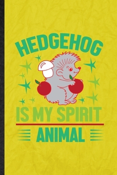 Hedgehog Is My Spirit Animal: Funny Blank Lined Hedgehog Owner Vet Notebook/ Journal, Graduation Appreciation Gratitude Thank You Souvenir Gag Gift, Novelty Cute Graphic 110 Pages