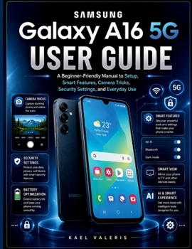 Paperback Samsung Galaxy A16 5G User Guide: A Beginner-Friendly Manual to Setup, Smart Features, Camera Tricks, Security Settings, and Everyday Use Book