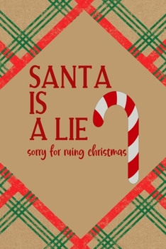 Santa Is A Lie Sorry For Ruing Christmas: Notebook Journal Composition Blank Lined Diary Notepad 120 Pages Paperback Brown Gift Paper Naughty Xmas
